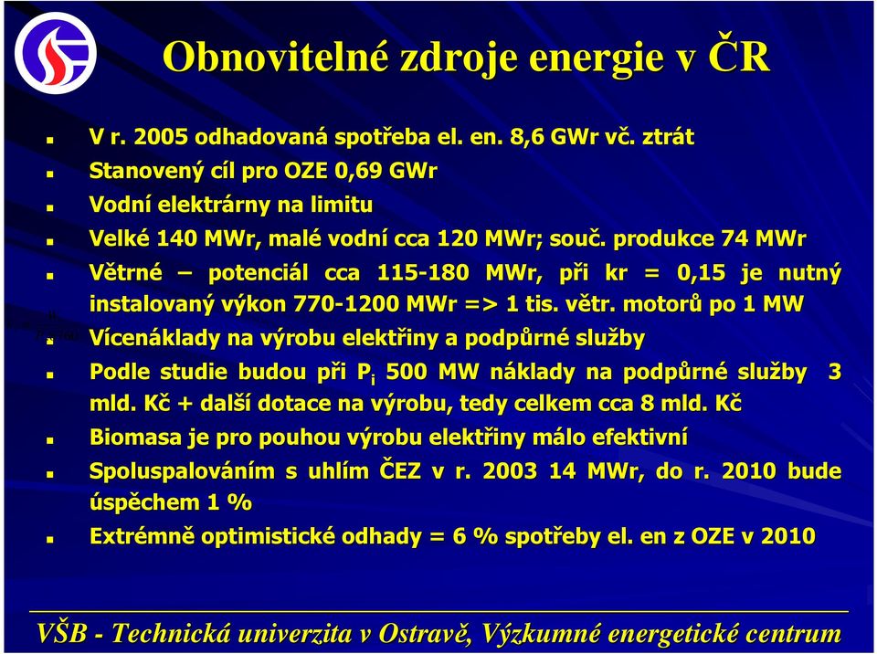 8760 i Větrné potenciál cca 115-180 180 MWr,, při kr = 0,15 je nutný instalovaný výkon 770-1200 MWr => 1 tis. větr.