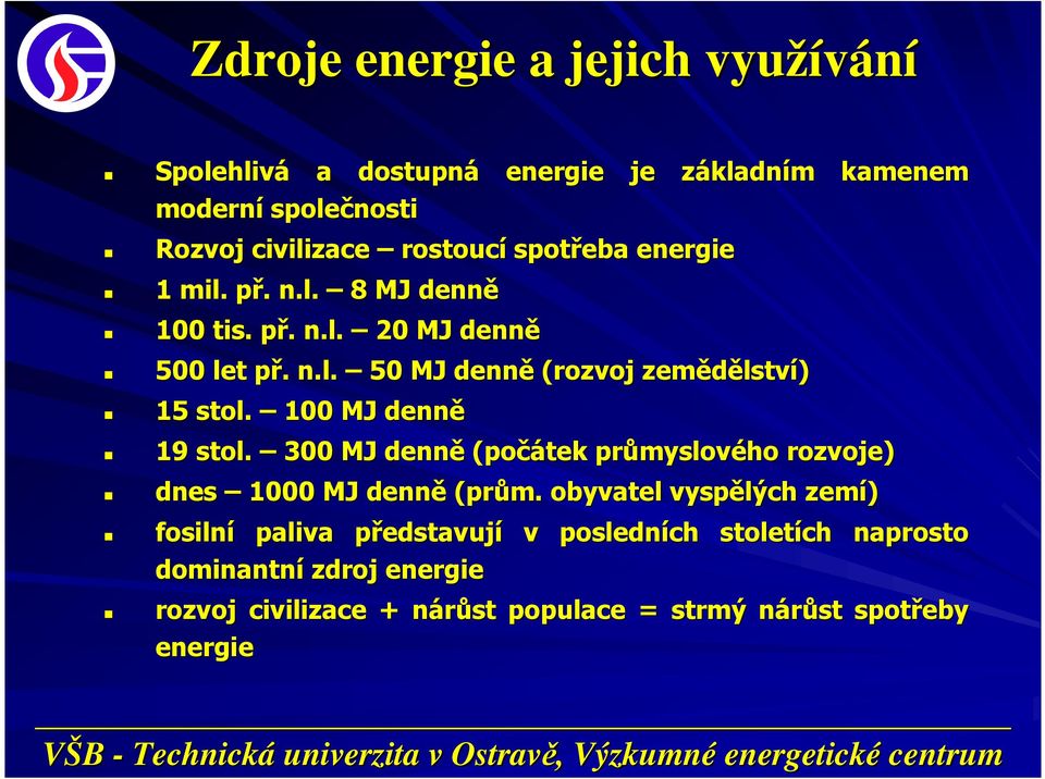 100 MJ denně 19 stol. 300 MJ denně (počátek průmyslového rozvoje) dnes 1000 MJ denně (prům( prům.