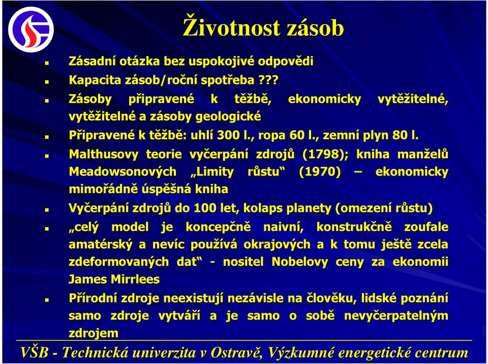 Malthusovy teorie vyčerpání zdrojů (1798); kniha manželů Meadowsonových Limity růstu (1970) ekonomicky mimořádně úspěšná kniha Vyčerpání zdrojů do 100 let, kolaps planety (omezení