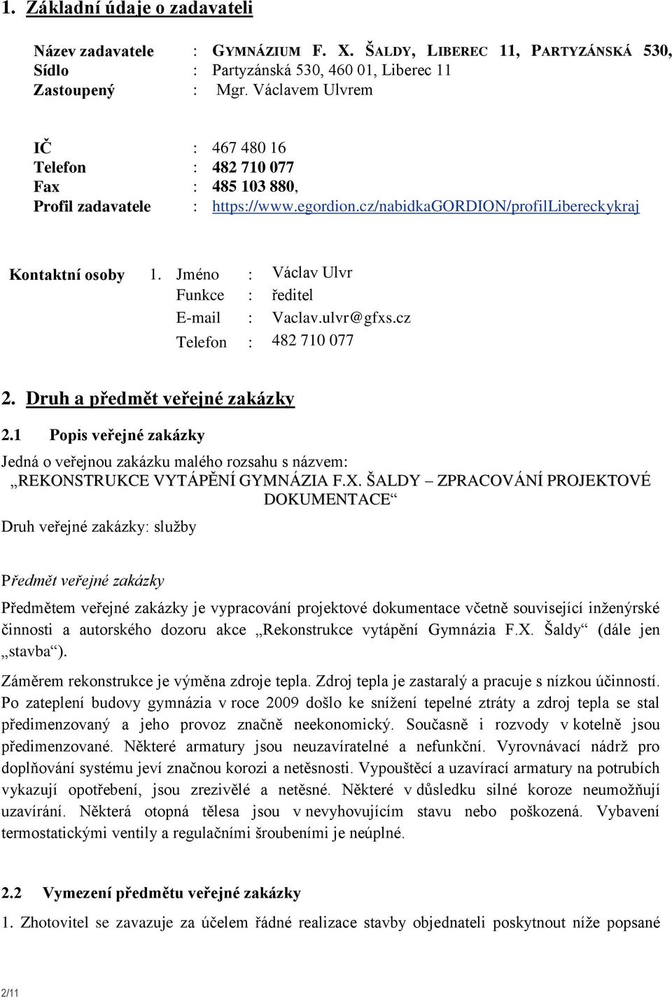 Jméno : Václav Ulvr Funkce : ředitel E-mail : Vaclav.ulvr@gfxs.cz Telefon : 482 710 077 2. Druh a předmět veřejné zakázky 2.