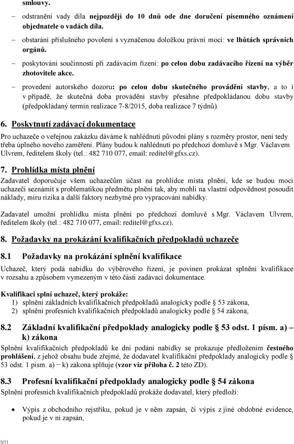 provedení autorského dozoru: po celou dobu skutečného provádění stavby, a to i v případě, že skutečná doba provádění stavby přesáhne předpokládanou dobu stavby (předpokládaný termín realizace