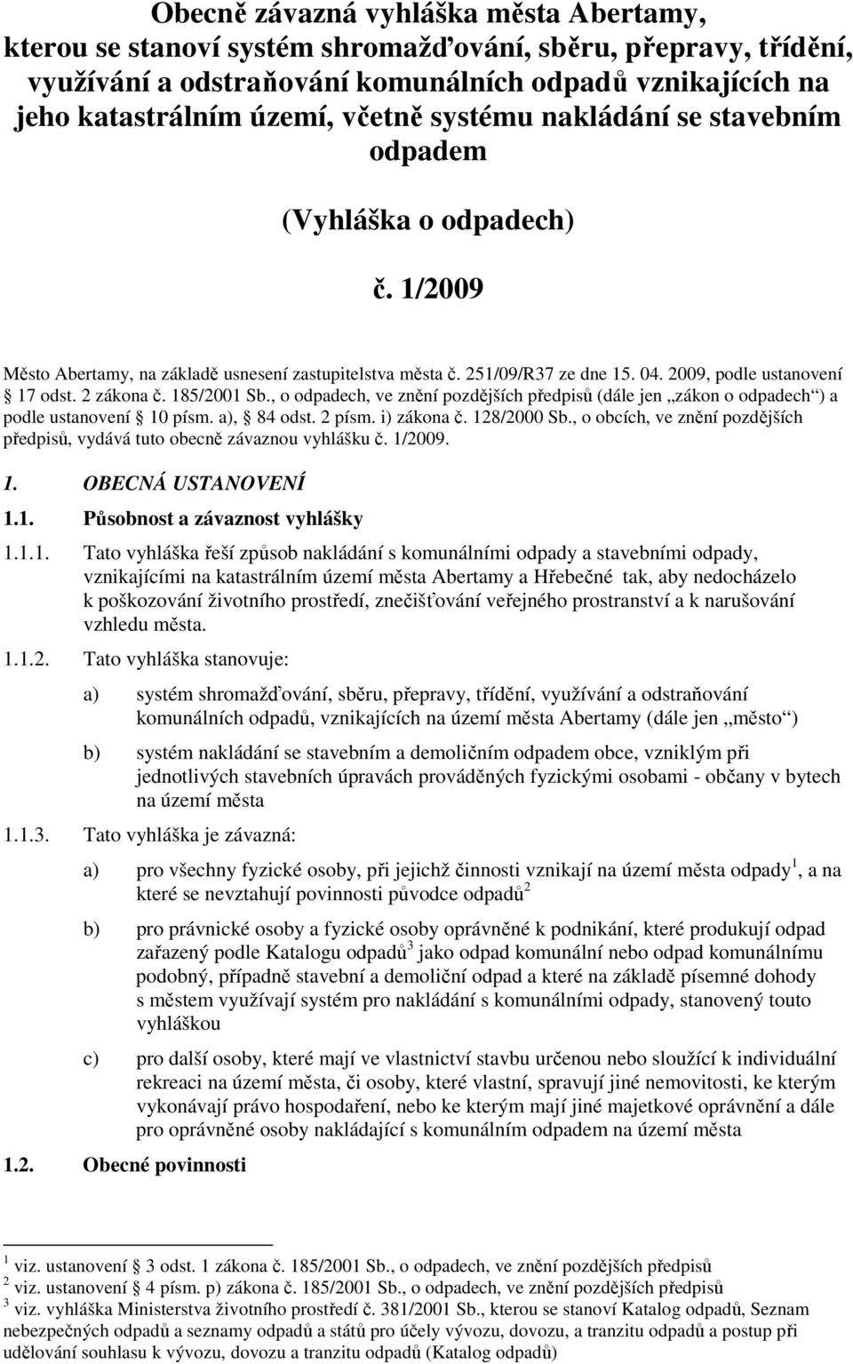 185/2001 Sb., o odpadech, ve znění pozdějších předpisů (dále jen zákon o odpadech ) a podle ustanovení 10 písm. a), 84 odst. 2 písm. i) zákona č. 128/2000 Sb.