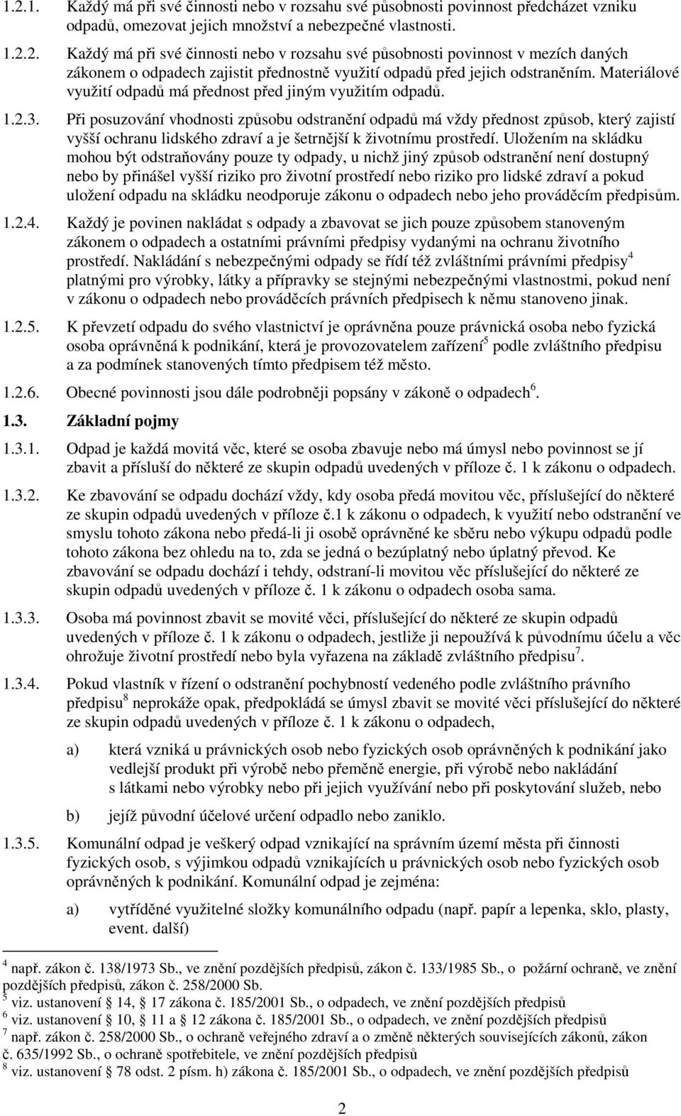 Při posuzování vhodnosti způsobu odstranění odpadů má vždy přednost způsob, který zajistí vyšší ochranu lidského zdraví a je šetrnější k životnímu prostředí.