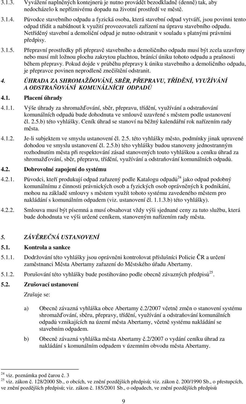 Netříděný stavební a demoliční odpad je nutno odstranit v souladu s platnými právními předpisy. 3.1.5.