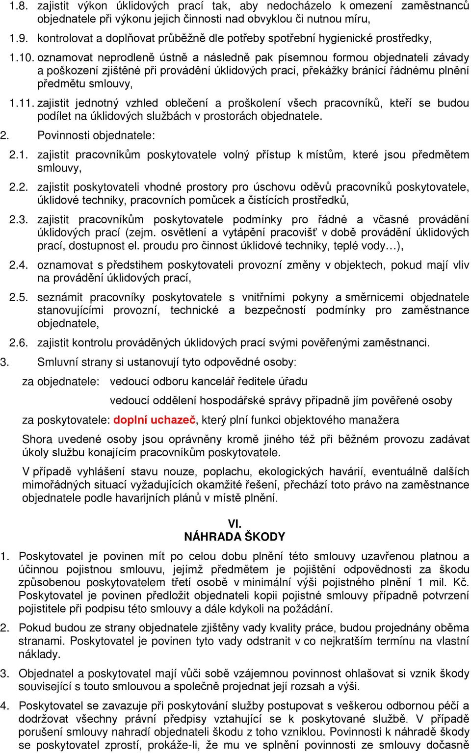 oznamovat neprodleně ústně a následně pak písemnou formou objednateli závady a poškození zjištěné při provádění úklidových prací, překážky bránící řádnému plnění předmětu smlouvy, 1.11.