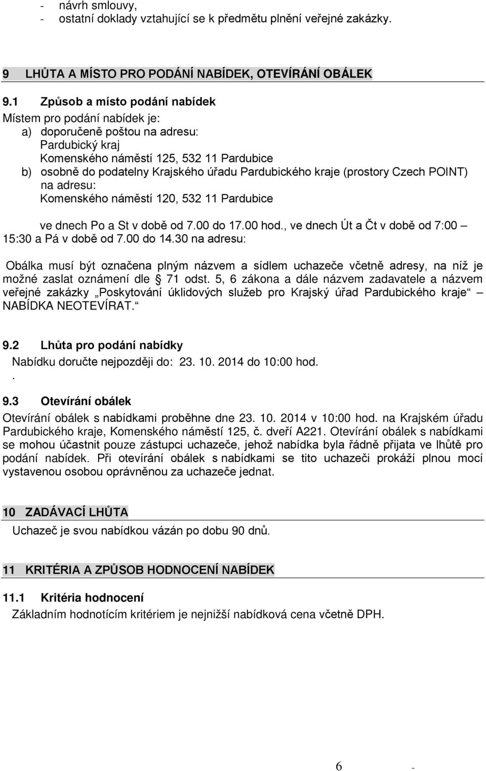 Pardubického kraje (prostory Czech POINT) na adresu: Komenského náměstí 120, 532 11 Pardubice ve dnech Po a St v době od 7.00 do 17.00 hod., ve dnech Út a Čt v době od 7:00 15:30 a Pá v době od 7.