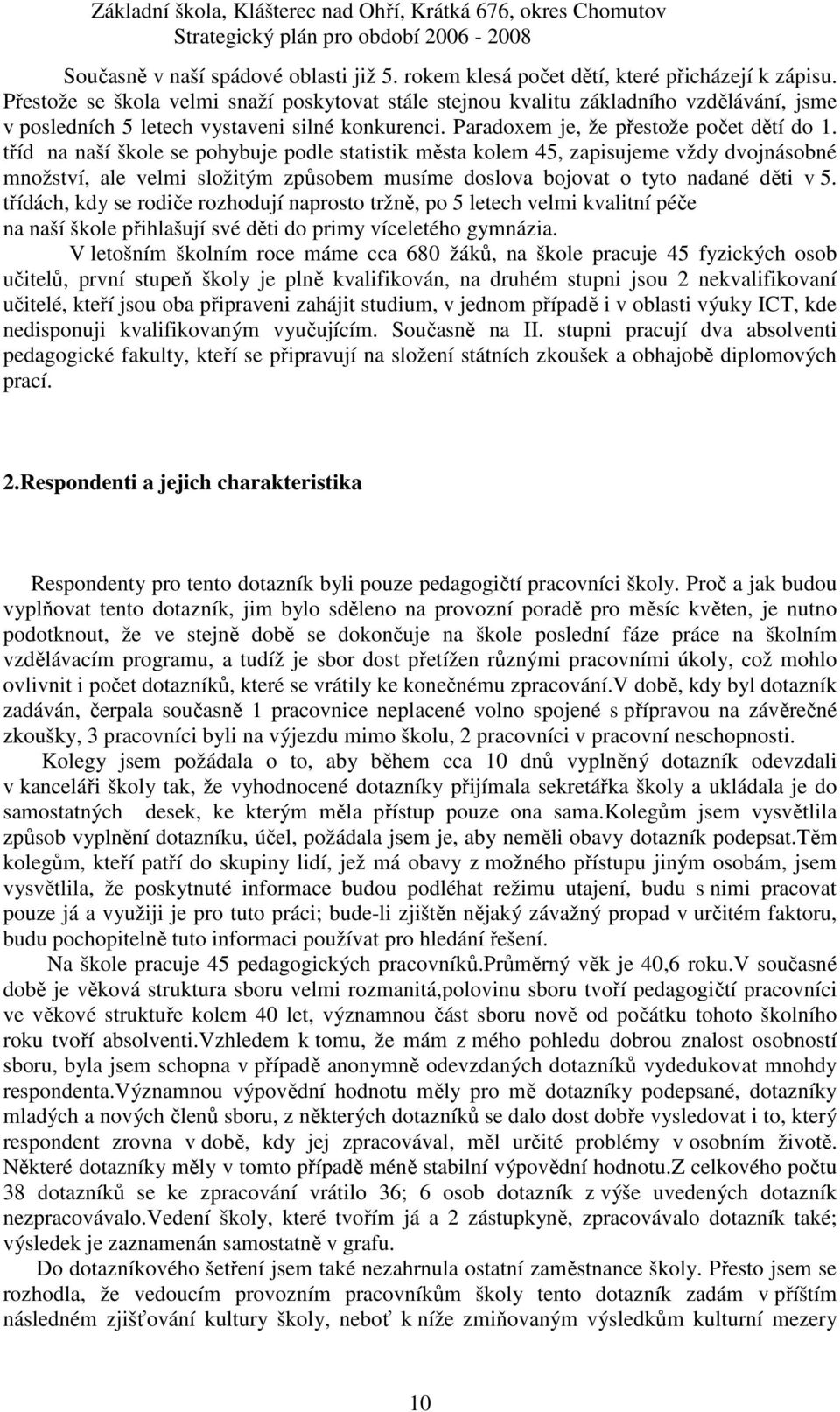 tříd na naší škole se pohybuje podle statistik města kolem 45, zapisujeme vždy dvojnásobné množství, ale velmi složitým způsobem musíme doslova bojovat o tyto nadané děti v 5.