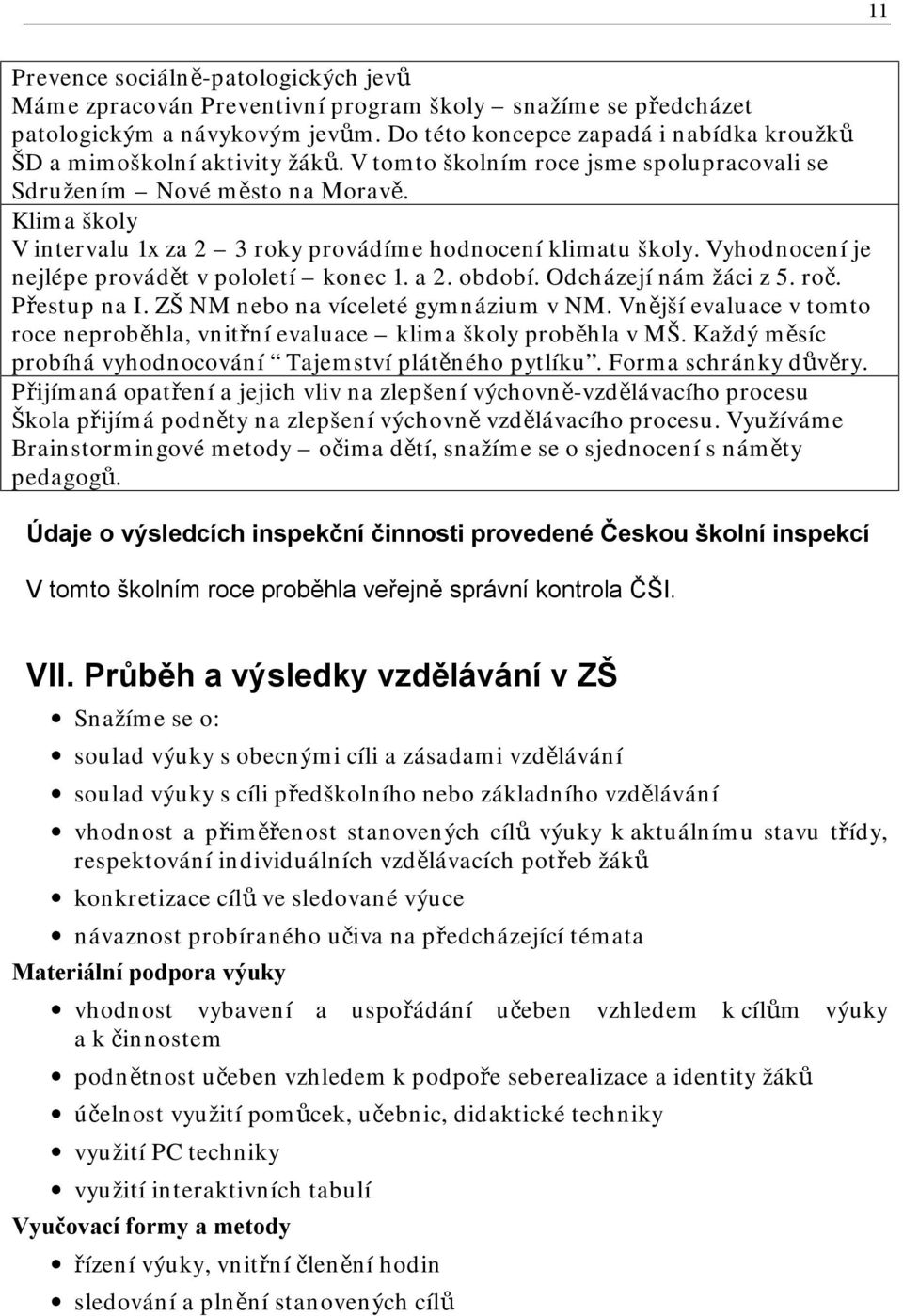 Klima školy V intervalu 1x za 2 3 roky provádíme hodnocení klimatu školy. Vyhodnocení je nejlépe provádět v pololetí konec 1. a 2. období. Odcházejí nám žáci z 5. roč. Přestup na I.