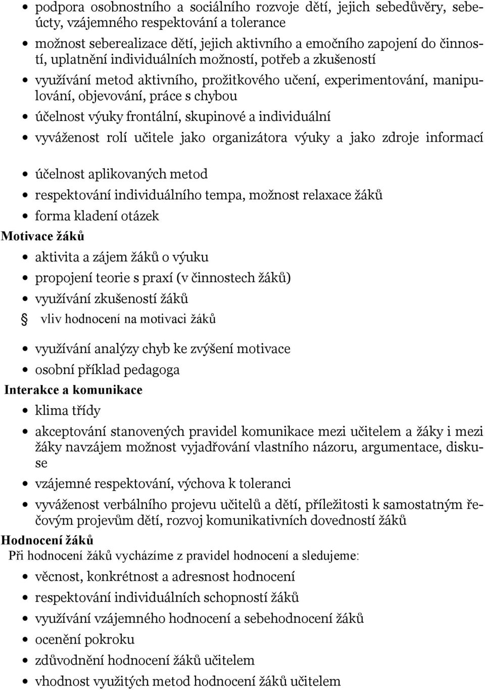 individuální vyváženost rolí učitele jako organizátora výuky a jako zdroje informací účelnost aplikovaných metod respektování individuálního tempa, možnost relaxace žáků forma kladení otázek Motivace