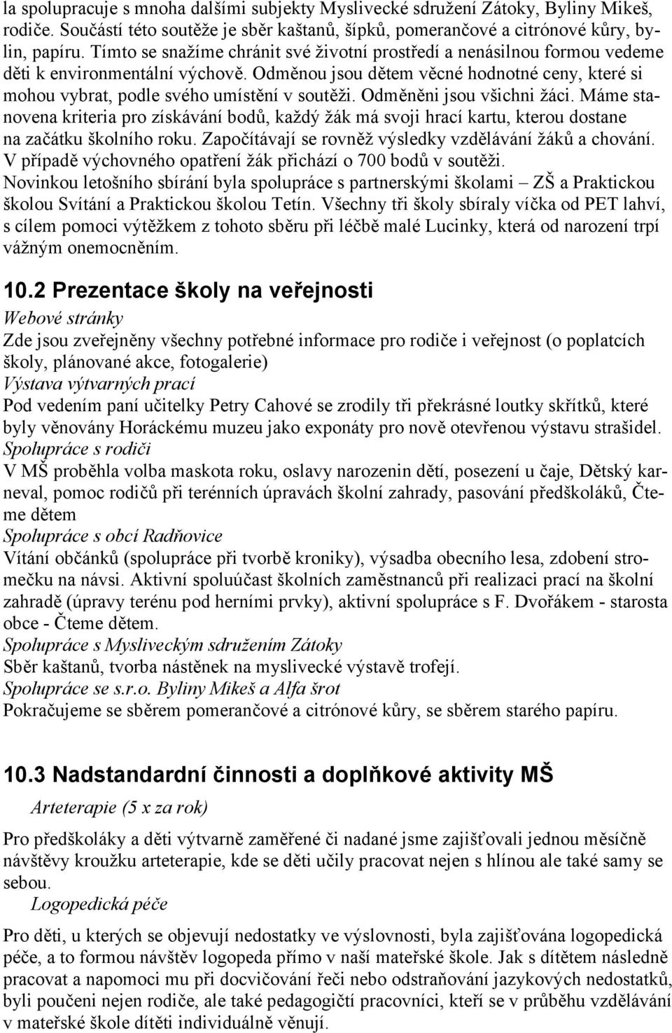 Odměněni jsou všichni žáci. Máme stanovena kriteria pro získávání bodů, každý žák má svoji hrací kartu, kterou dostane na začátku školního roku.