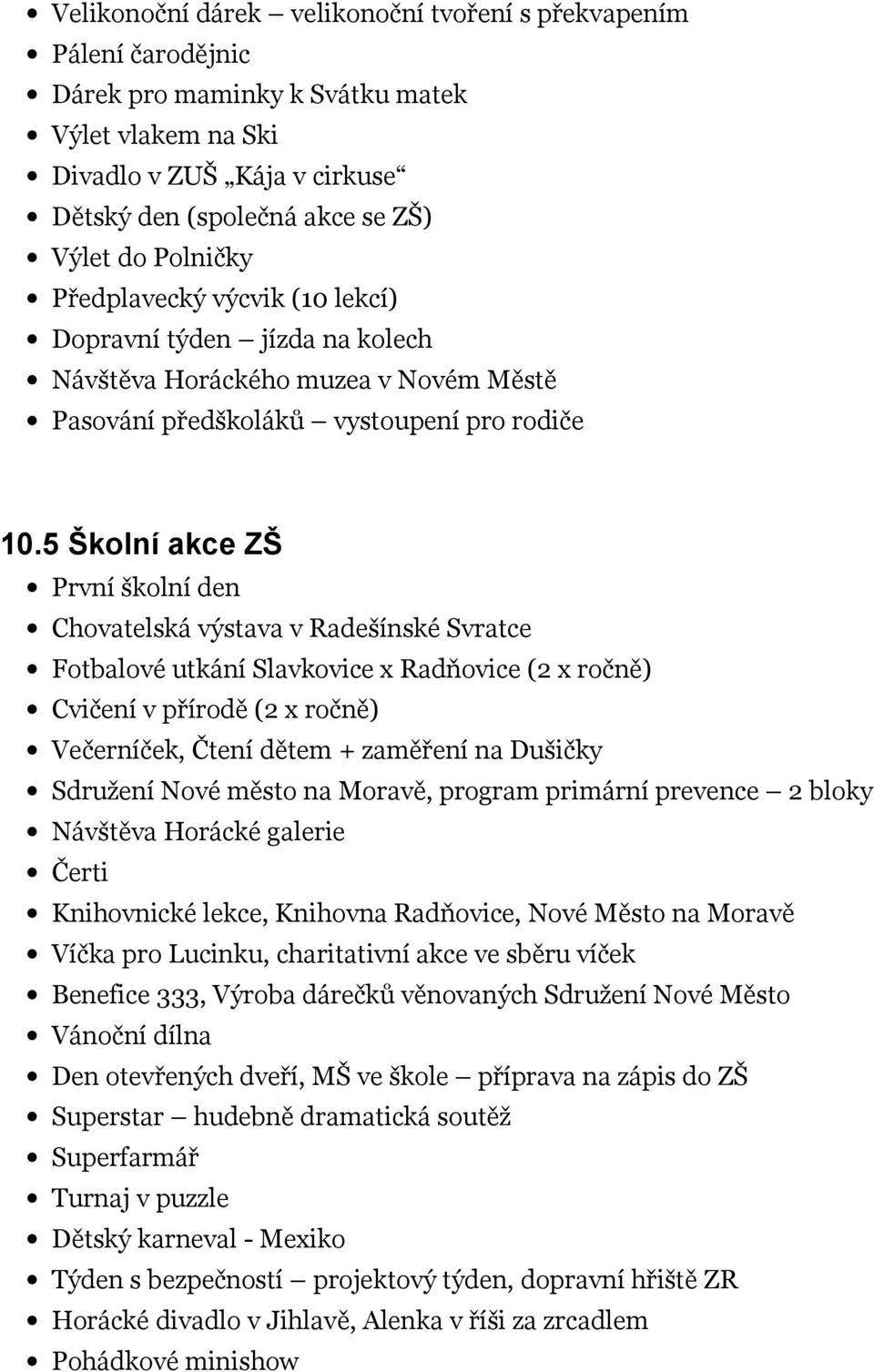 5 Školní akce ZŠ První školní den Chovatelská výstava v Radešínské Svratce Fotbalové utkání Slavkovice x Radňovice (2 x ročně) Cvičení v přírodě (2 x ročně) Večerníček, Čtení dětem + zaměření na