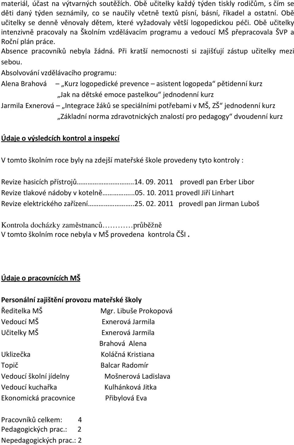 Absence pracovníků nebyla žádná. Při kratší nemocnosti si zajišťují zástup učitelky mezi sebou.