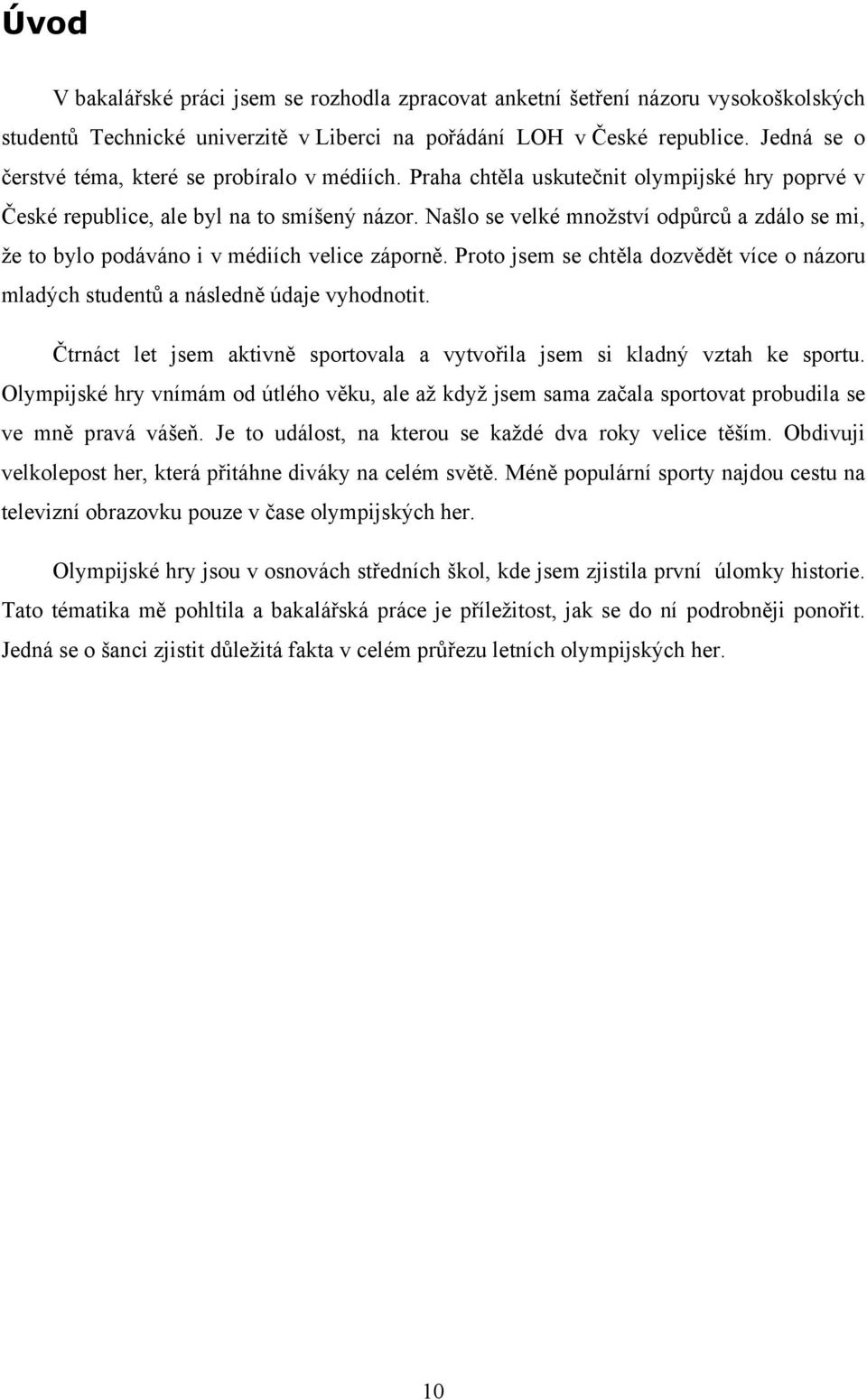 Našlo se velké množství odpůrců a zdálo se mi, že to bylo podáváno i v médiích velice záporně. Proto jsem se chtěla dozvědět více o názoru mladých studentů a následně údaje vyhodnotit.