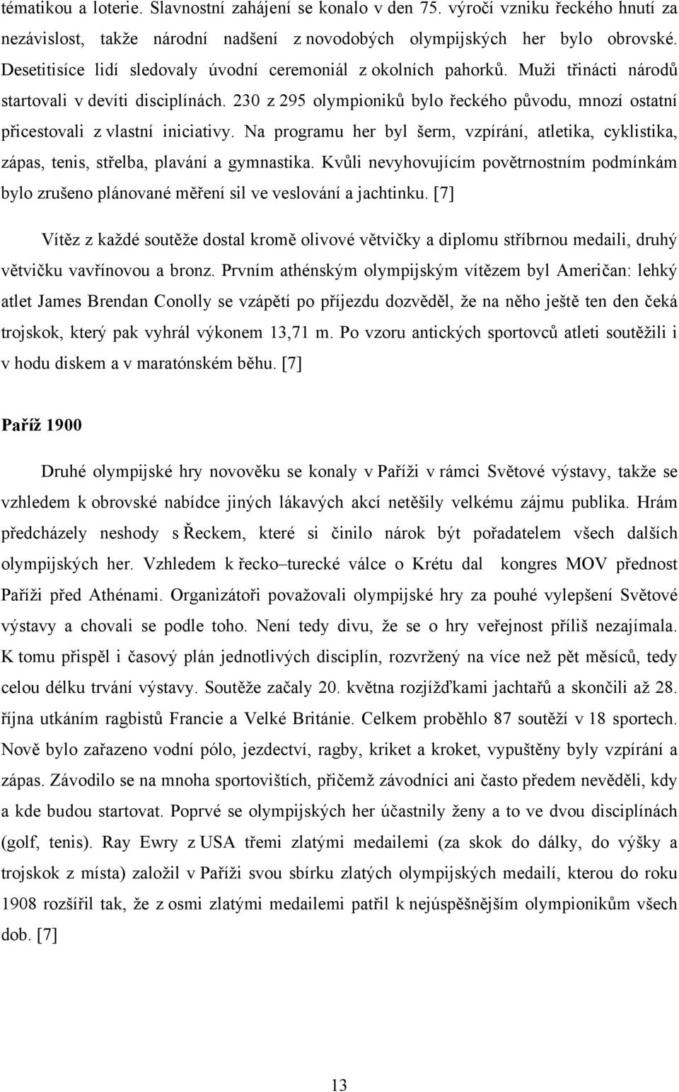 230 z 295 olympioniků bylo řeckého původu, mnozí ostatní přicestovali z vlastní iniciativy. Na programu her byl šerm, vzpírání, atletika, cyklistika, zápas, tenis, střelba, plavání a gymnastika.