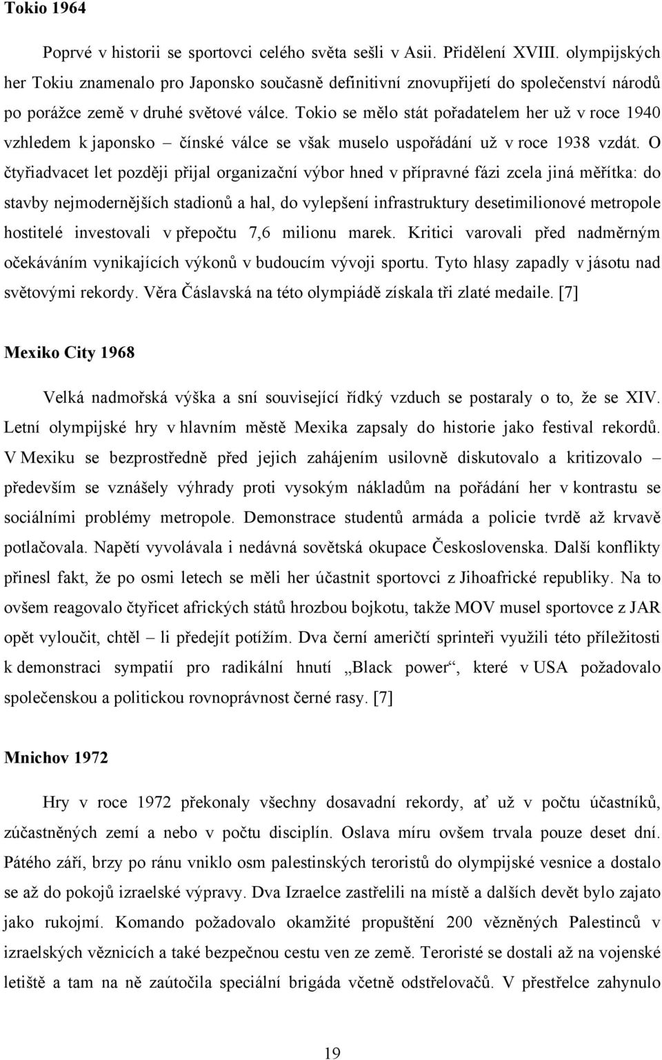 Tokio se mělo stát pořadatelem her už v roce 1940 vzhledem k japonsko čínské válce se však muselo uspořádání už v roce 1938 vzdát.