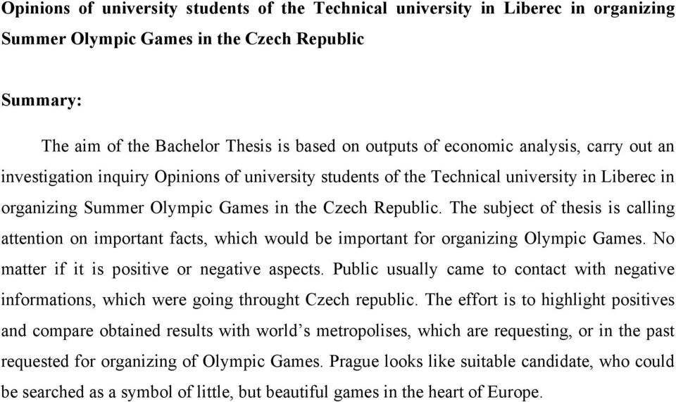 The subject of thesis is calling attention on important facts, which would be important for organizing Olympic Games. No matter if it is positive or negative aspects.