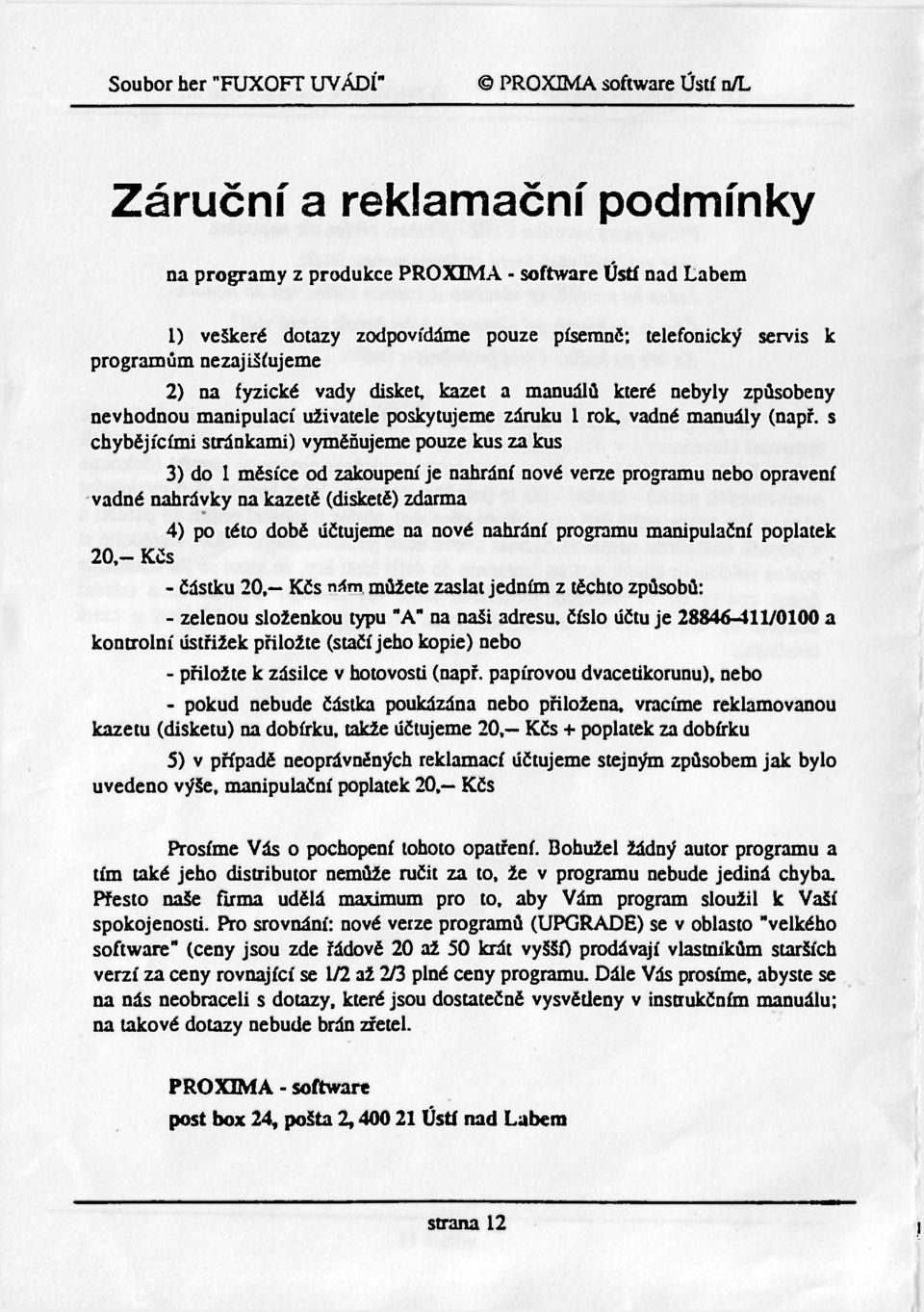 s chybějícími stránkami) vyměňujeme pouze kus za kus 3) do 1 měsíce od zakoupení je nahrání nové verze programu nebo opravení vadné nahrávky na kazetě (disketě) zdarma 4) po této době účtujeme na