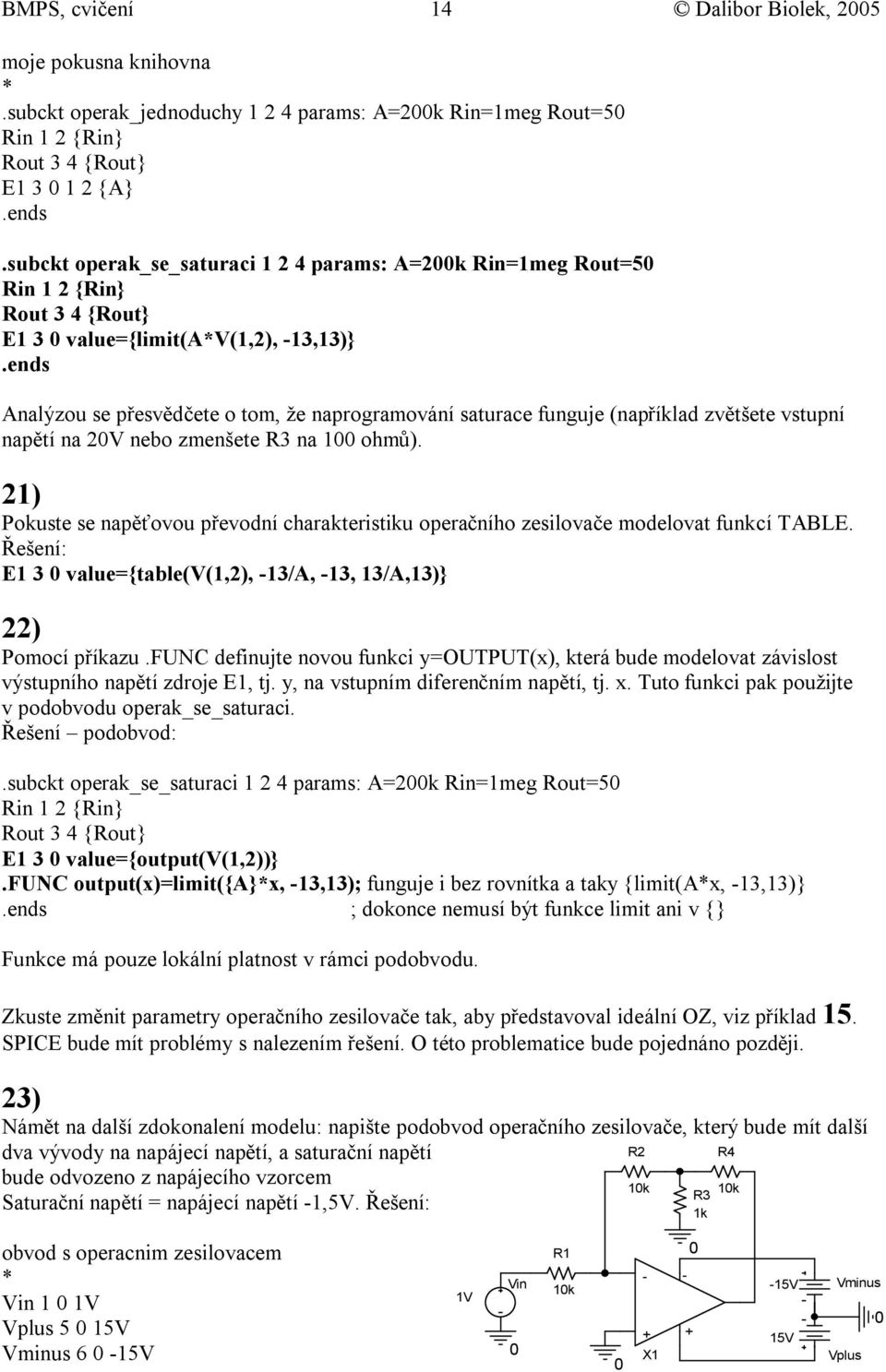 na 2V nebo zmenšete R3 na 1 ohmů). 21) Pokuste se napěťovou převodní charakteristiku operačního zesilovače modelovat funkcí TABLE.