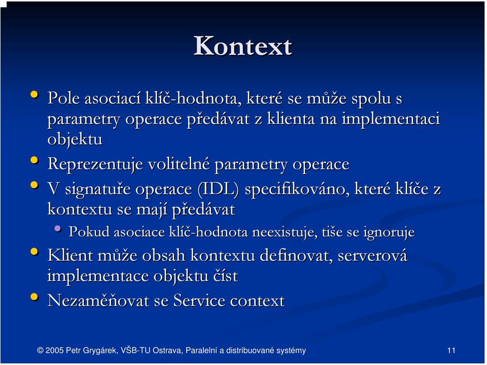 které klíče e z kontextu se mají předávat Pokud asociace klíč-hodnota neexistuje, tiše e se ignoruje Klient