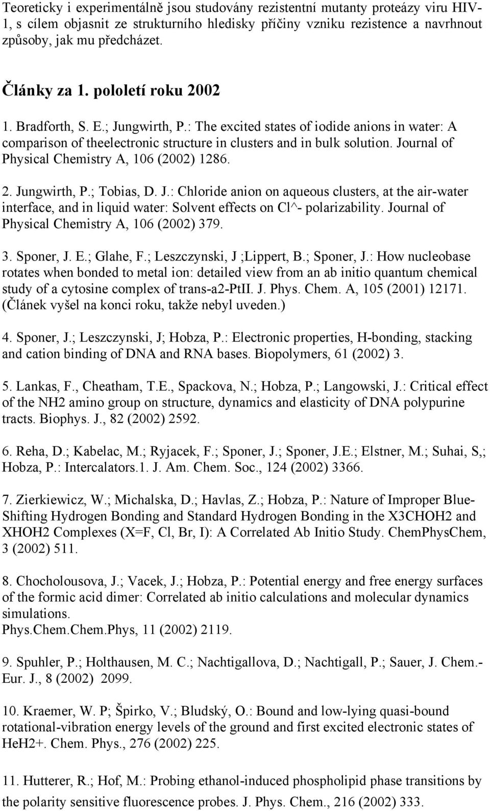 Journal of Physical Chemistry A, 106 (2002) 1286. 2. Jungwirth, P.; Tobias, D. J.: Chloride anion on aqueous clusters, at the air-water interface, and in liquid water: Solvent effects on Cl^- polarizability.