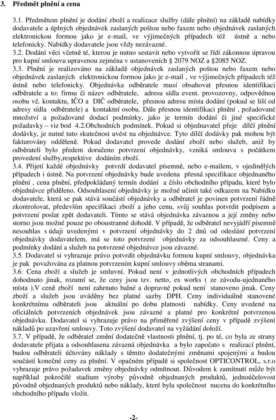 e-mail, ve výjimečných případech též ústně a nebo telefonicky. Nabídky dodavatele jsou vždy nezávazné. 3.2.