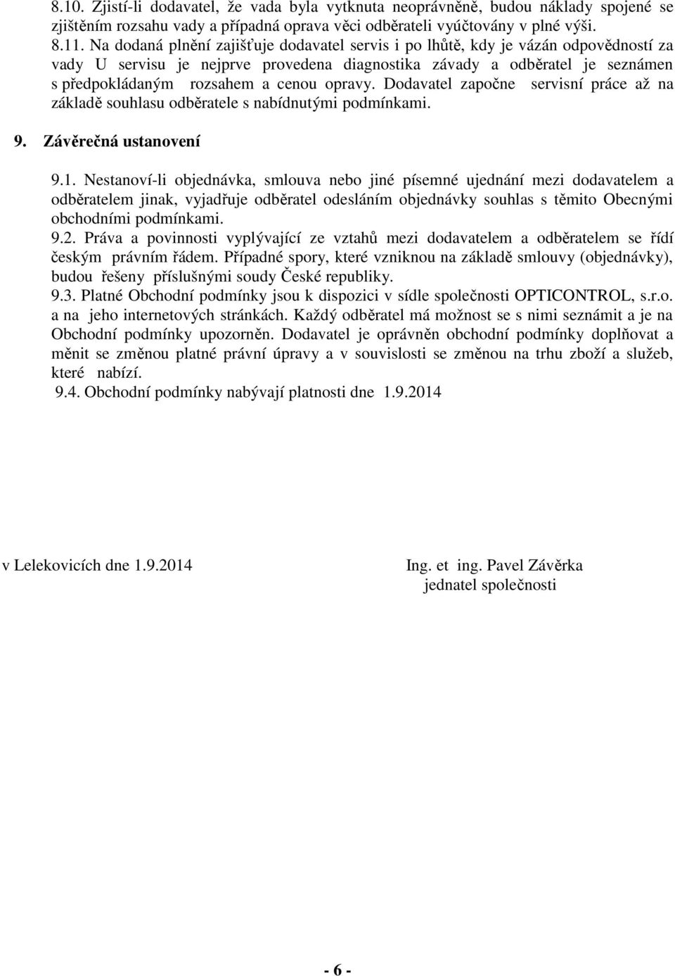 opravy. Dodavatel započne servisní práce až na základě souhlasu odběratele s nabídnutými podmínkami. 9. Závěrečná ustanovení 9.1.