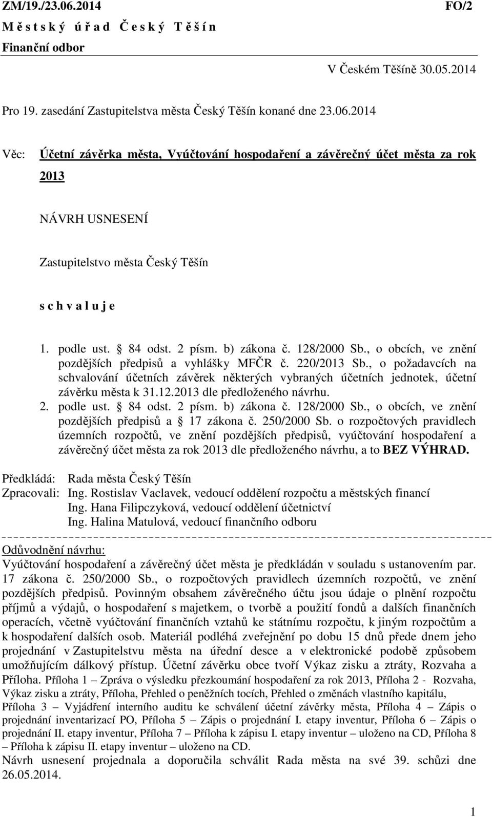 , o požadavcích na schvalování účetních závěrek některých vybraných účetních jednotek, účetní závěrku města k 31.12.2013 dle předloženého návrhu. 2. podle ust. 84 odst. 2 písm. b) zákona č.