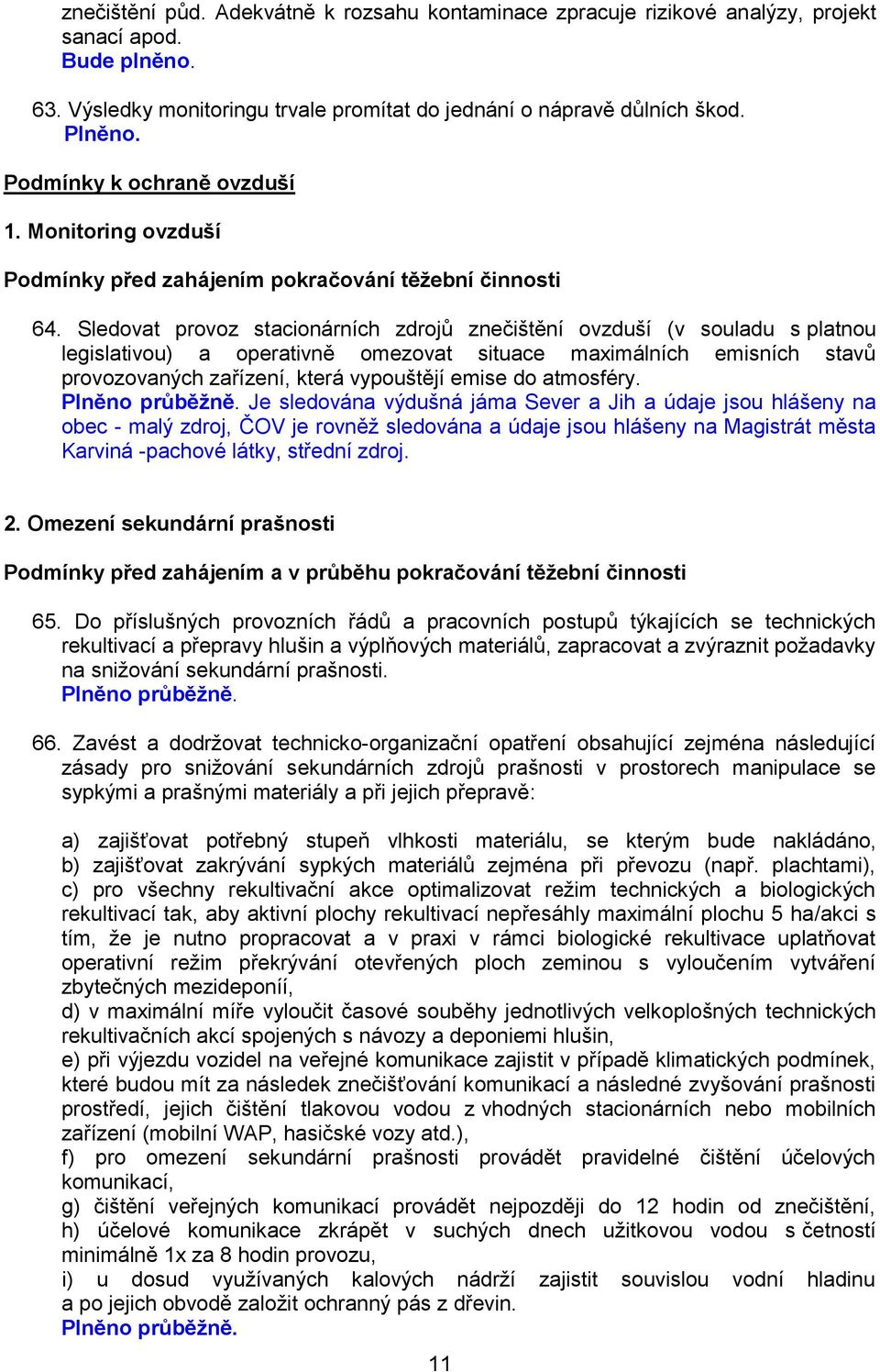 Sledovat provoz stacionárních zdrojů znečištění ovzduší (v souladu s platnou legislativou) a operativně omezovat situace maximálních emisních stavů provozovaných zařízení, která vypouštějí emise do