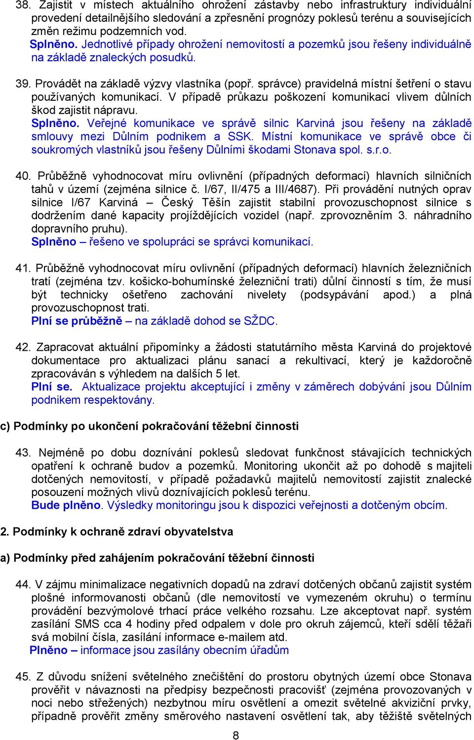 správce) pravidelná místní šetření o stavu používaných komunikací. V případě průkazu poškození komunikací vlivem důlních škod zajistit nápravu. Splněno.