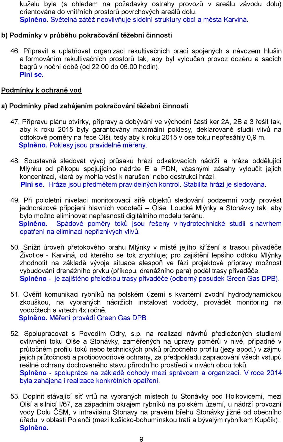 Připravit a uplatňovat organizaci rekultivačních prací spojených s návozem hlušin a formováním rekultivačních prostorů tak, aby byl vyloučen provoz dozéru a sacích bagrů v noční době (od 22.00 do 06.