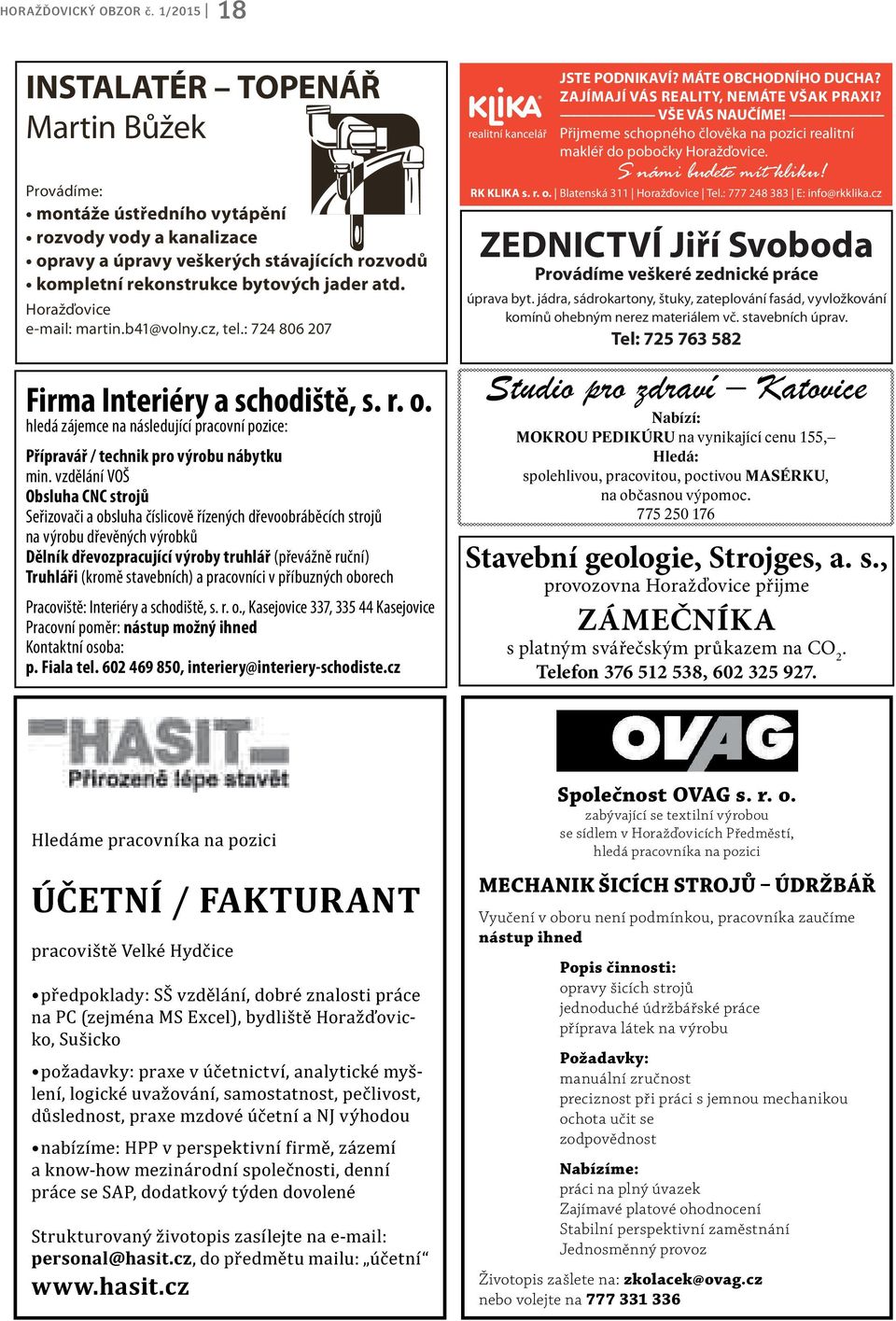 Horažďovice e-mail: martin.b41@volny.cz, tel.: 724 806 207 Firma Interiéry a schodiště, s. r. o. hledá zájemce na následující pracovní pozice: Přípravář / technik pro výrobu nábytku min.