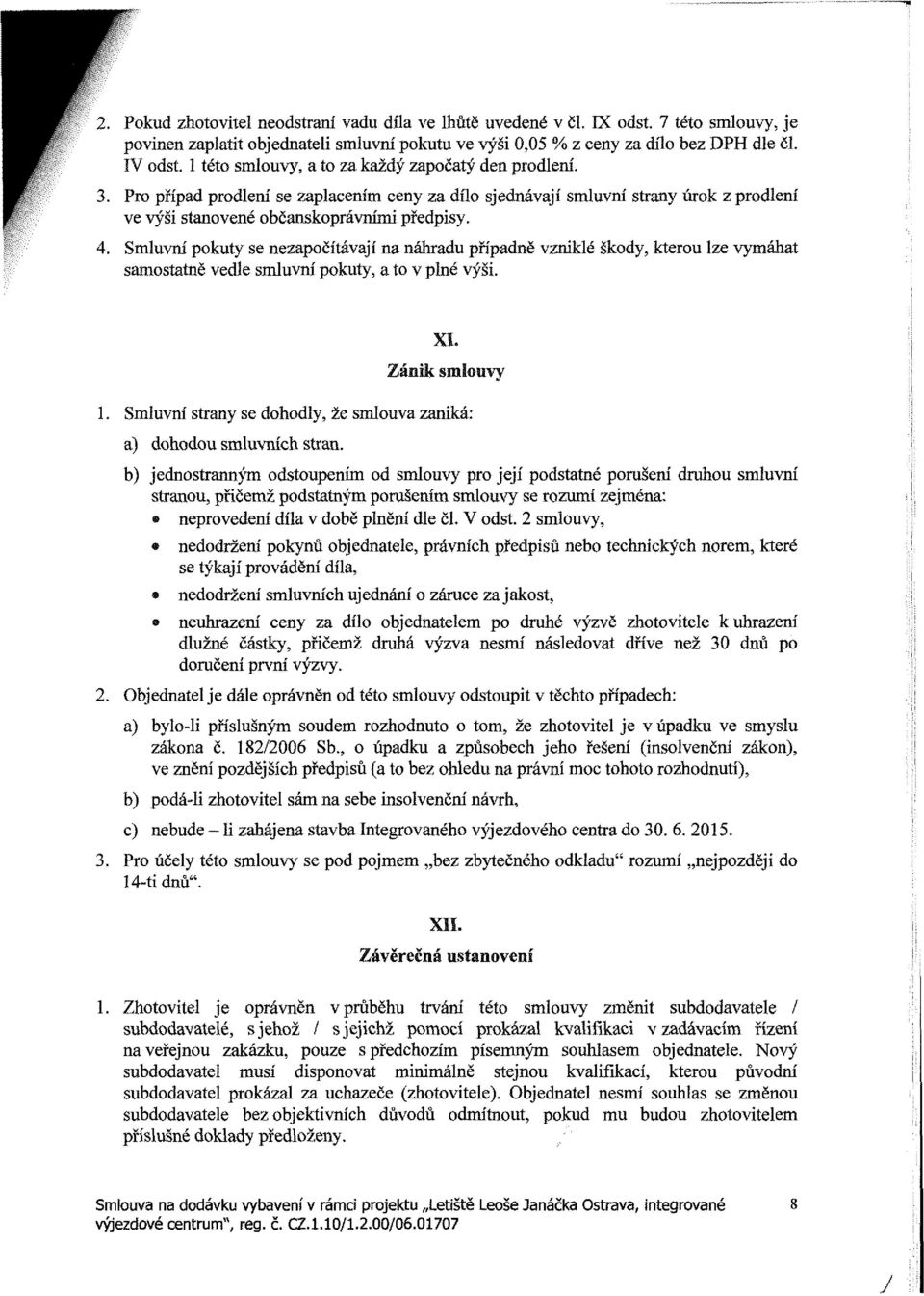 Smluvní pokuty se nezapočítávají na náhradu případně vzniklé škody, kterou lze vymáhat samostatně vedle smluvní pokuty, a to v plné výši. 1.