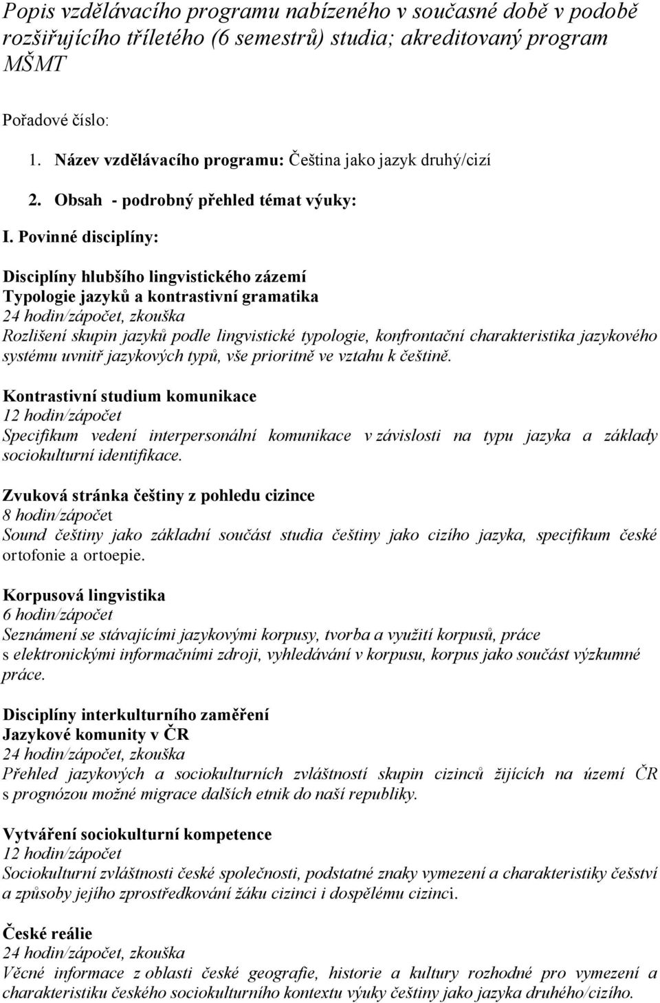 Povinné disciplíny: Disciplíny hlubšího lingvistického zázemí Typologie jazyků a kontrastivní gramatika Rozlišení skupin jazyků podle lingvistické typologie, konfrontační charakteristika jazykového