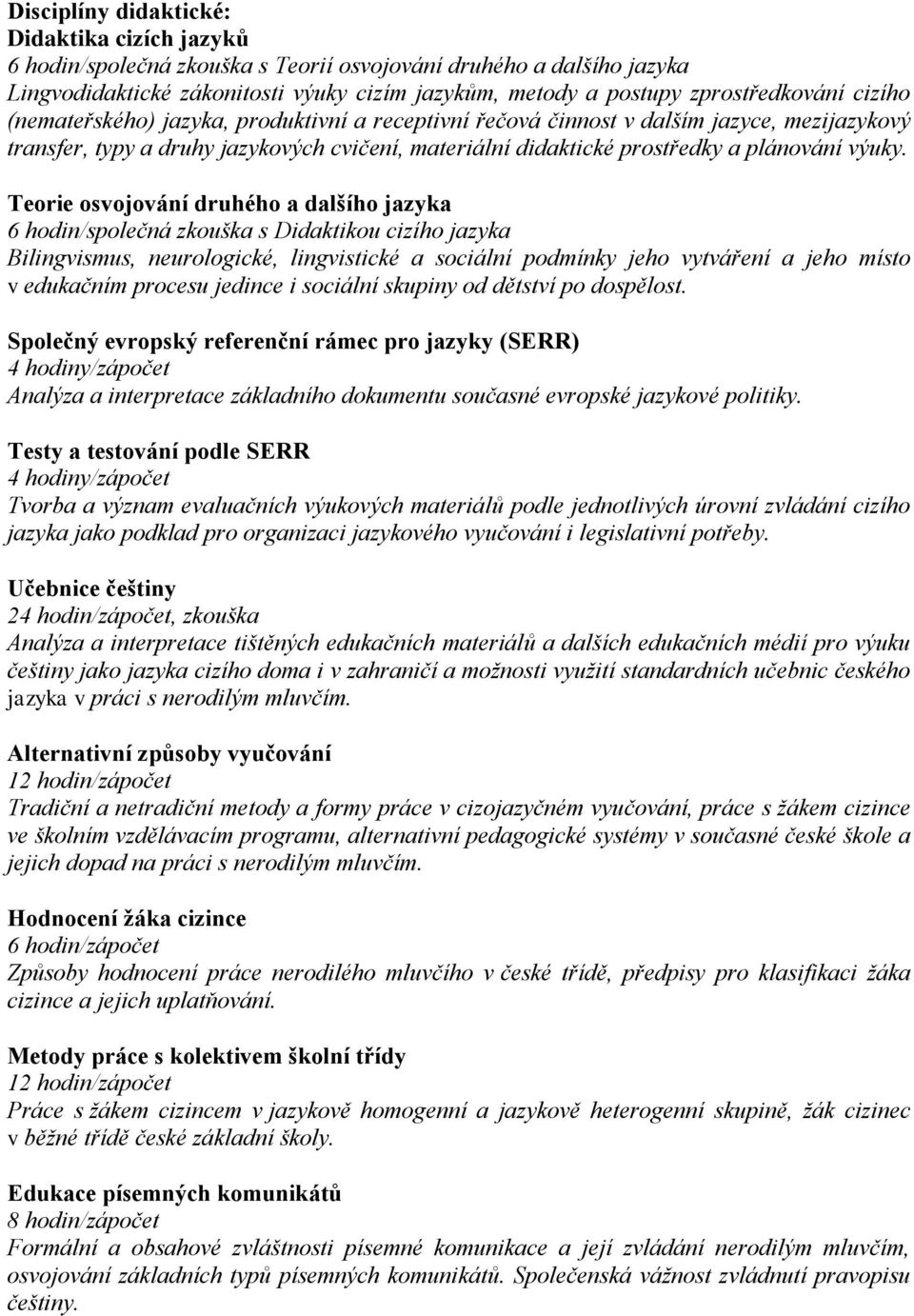 Teorie osvojování druhého a dalšího jazyka 6 hodin/společná zkouška s Didaktikou cizího jazyka Bilingvismus, neurologické, lingvistické a sociální podmínky jeho vytváření a jeho místo v edukačním