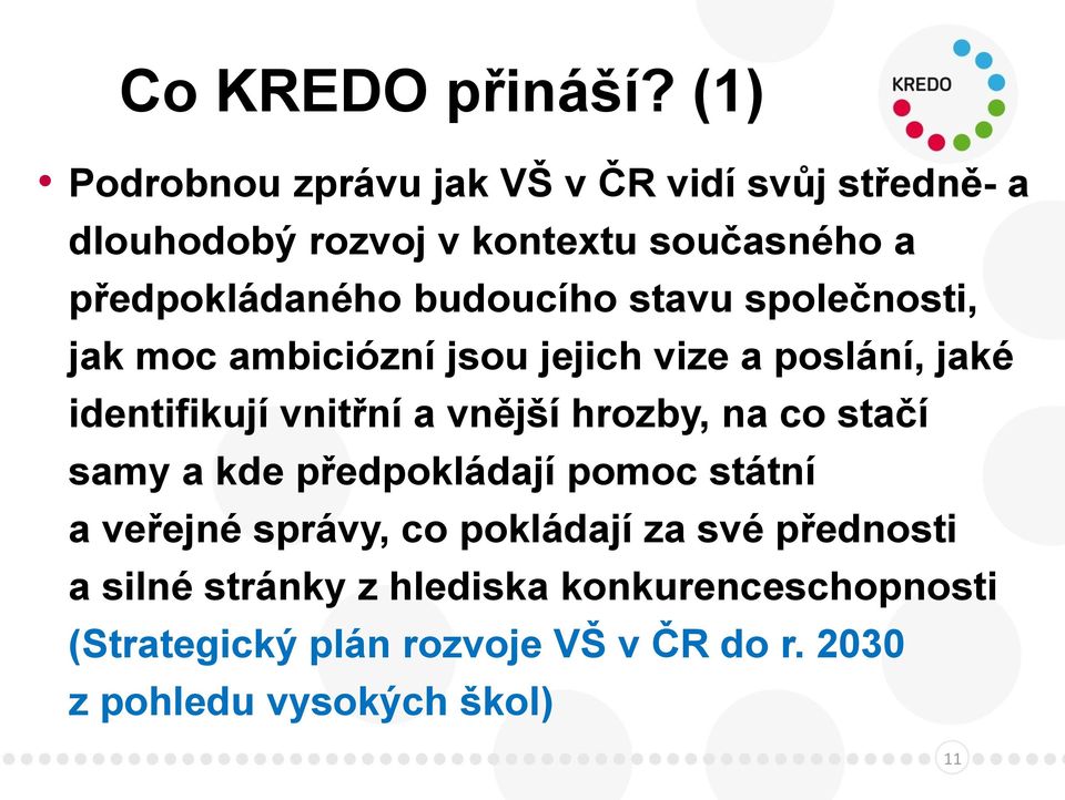 budoucího stavu společnosti, jak moc ambiciózní jsou jejich vize a poslání, jaké identifikují vnitřní a vnější