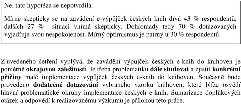 Z uvedeného šetření vyplývá, že zavádění výpůjček českých e-knih do knihoven je poměrně okrajovou záležitostí.