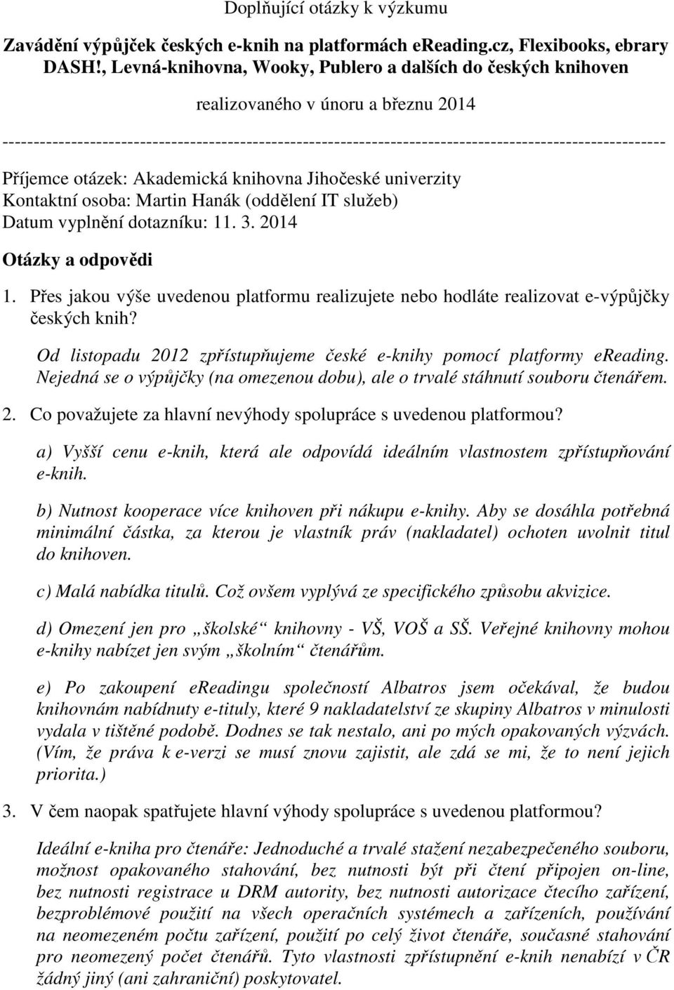 ---------------------------------------------------------------------------------------------------------- Příjemce otázek: Akademická knihovna Jihočeské univerzity Kontaktní osoba: Martin Hanák