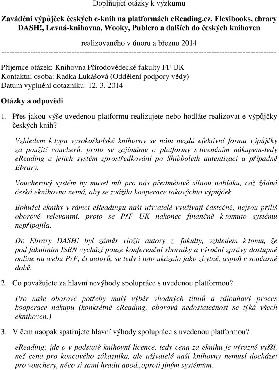 ---------------------------------------------------------------------------------------------------------- Příjemce otázek: Knihovna Přírodovědecké fakulty FF UK Kontaktní osoba: Radka Lukášová