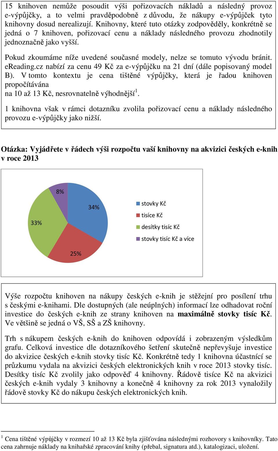 Pokud zkoumáme níže uvedené současné modely, nelze se tomuto vývodu bránit. ereading.cz nabízí za cenu 49 Kč za e-výpůjčku na 21 dní (dále popisovaný model B).