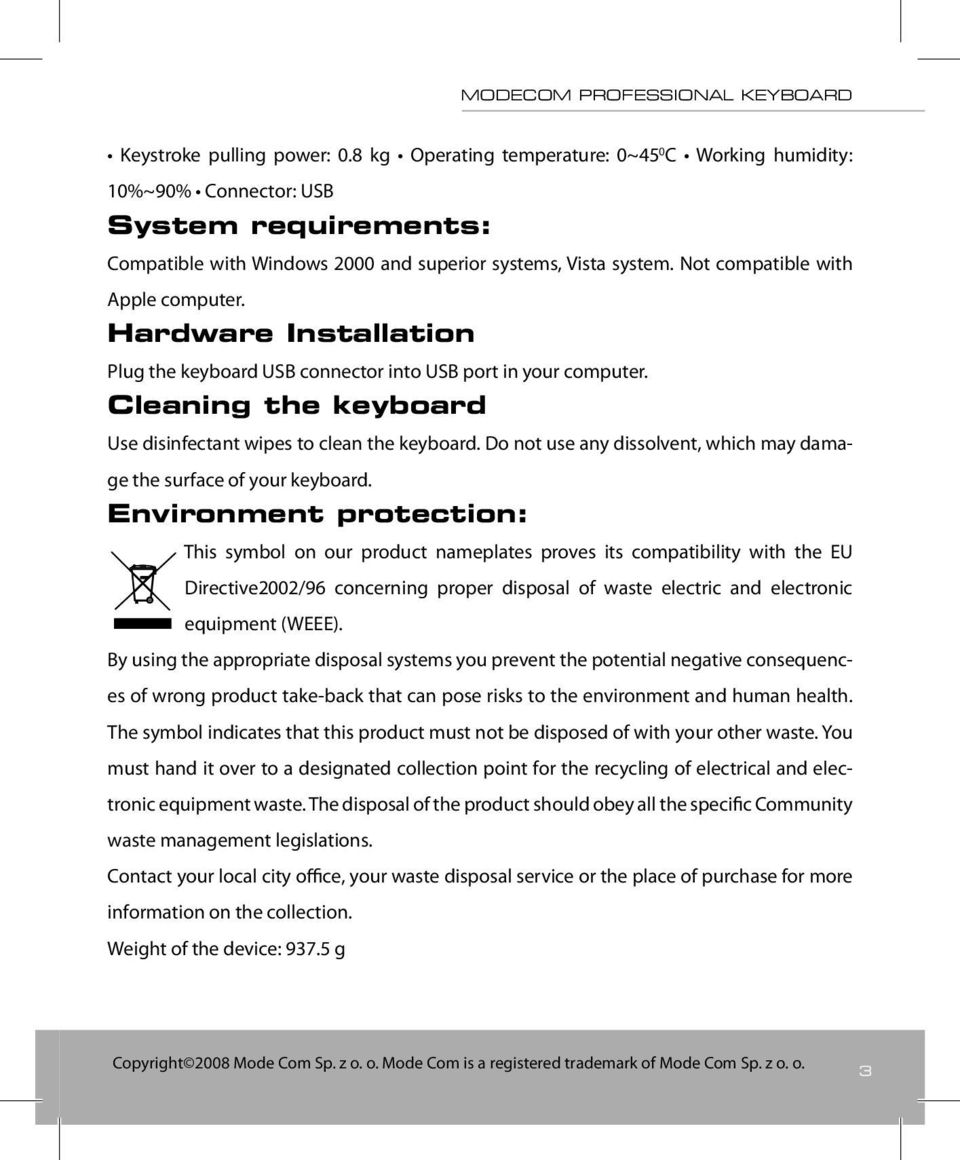 Do not use any dissolvent, which may damage the surface of your keyboard.