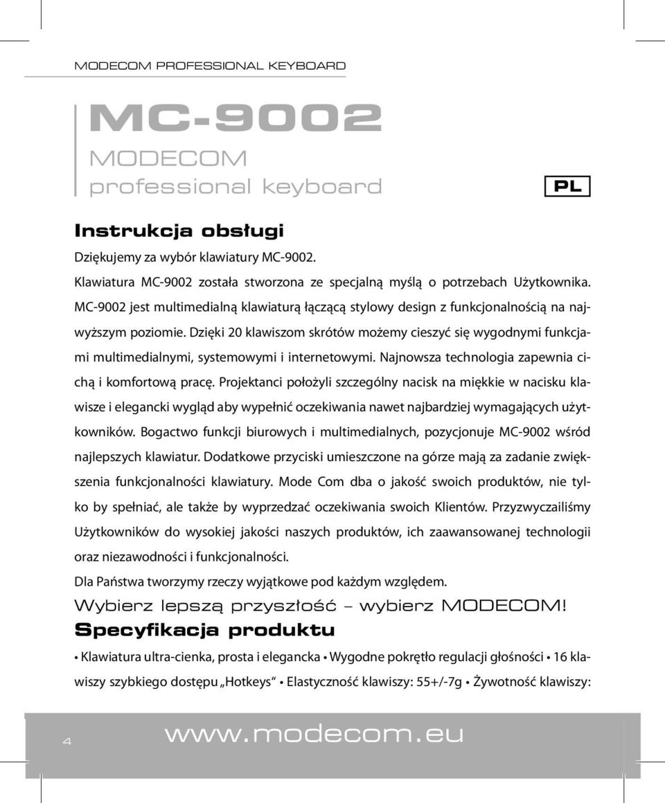 Dzięki 20 klawiszom skrótów możemy cieszyć się wygodnymi funkcjami multimedialnymi, systemowymi i internetowymi. Najnowsza technologia zapewnia cichą i komfortową pracę.