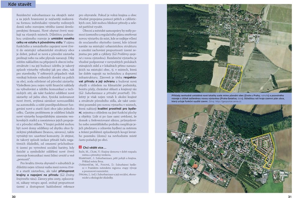 V zájmu funkčního a nenásilného zapojení nové čtvrti do existující urbanistické struktury obce je dobré, pokud se nová a původní zástavba prolínají nebo na sebe plynule navazují.