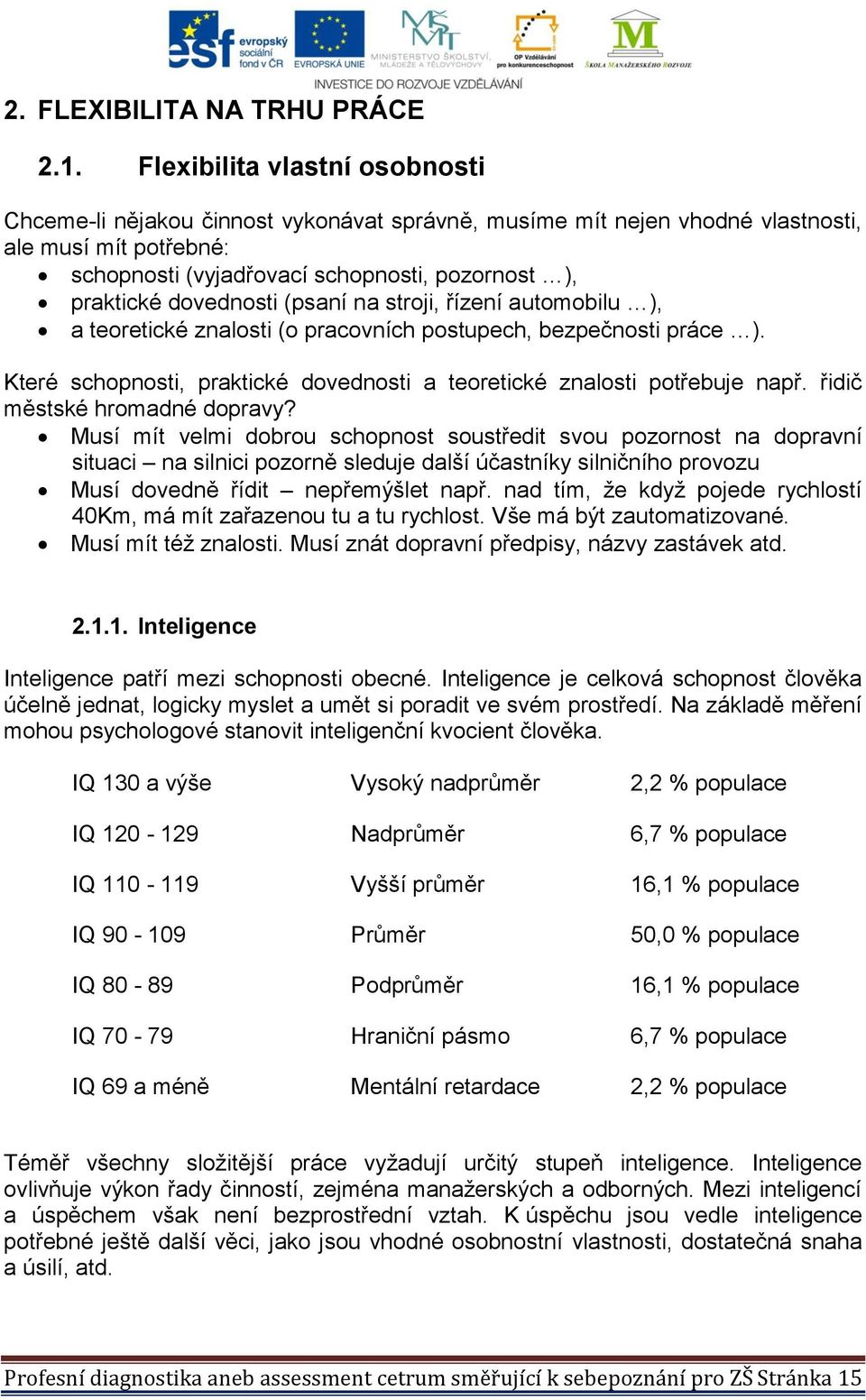 dovednosti (psaní na stroji, řízení automobilu ), a teoretické znalosti (o pracovních postupech, bezpečnosti práce ). Které schopnosti, praktické dovednosti a teoretické znalosti potřebuje např.