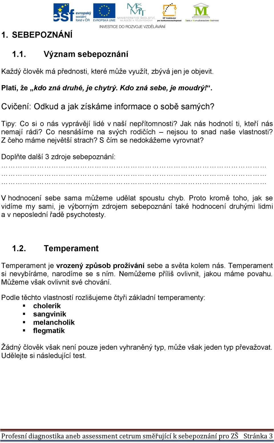 Co nesnášíme na svých rodičích nejsou to snad naše vlastnosti? Z čeho máme největší strach? S čím se nedokážeme vyrovnat?