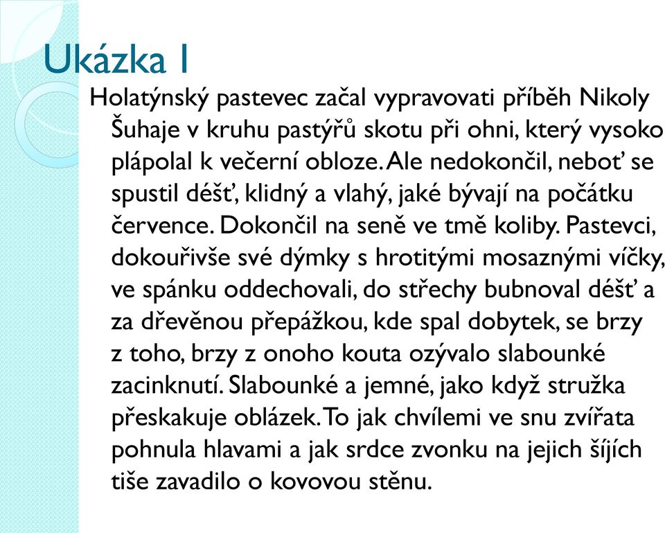 Pastevci, dokouřivše své dýmky s hrotitými mosaznými víčky, ve spánku oddechovali, do střechy bubnoval déšť a za dřevěnou přepážkou, kde spal dobytek, se brzy z