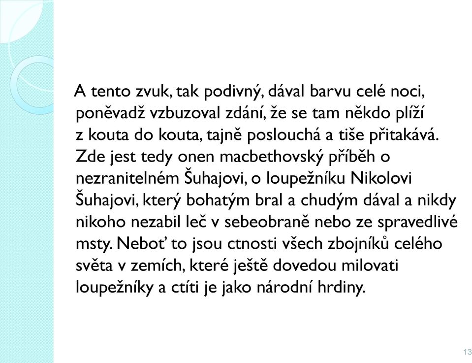 Zde jest tedy onen macbethovský příběh o nezranitelném Šuhajovi, o loupežníku Nikolovi Šuhajovi, který bohatým bral a