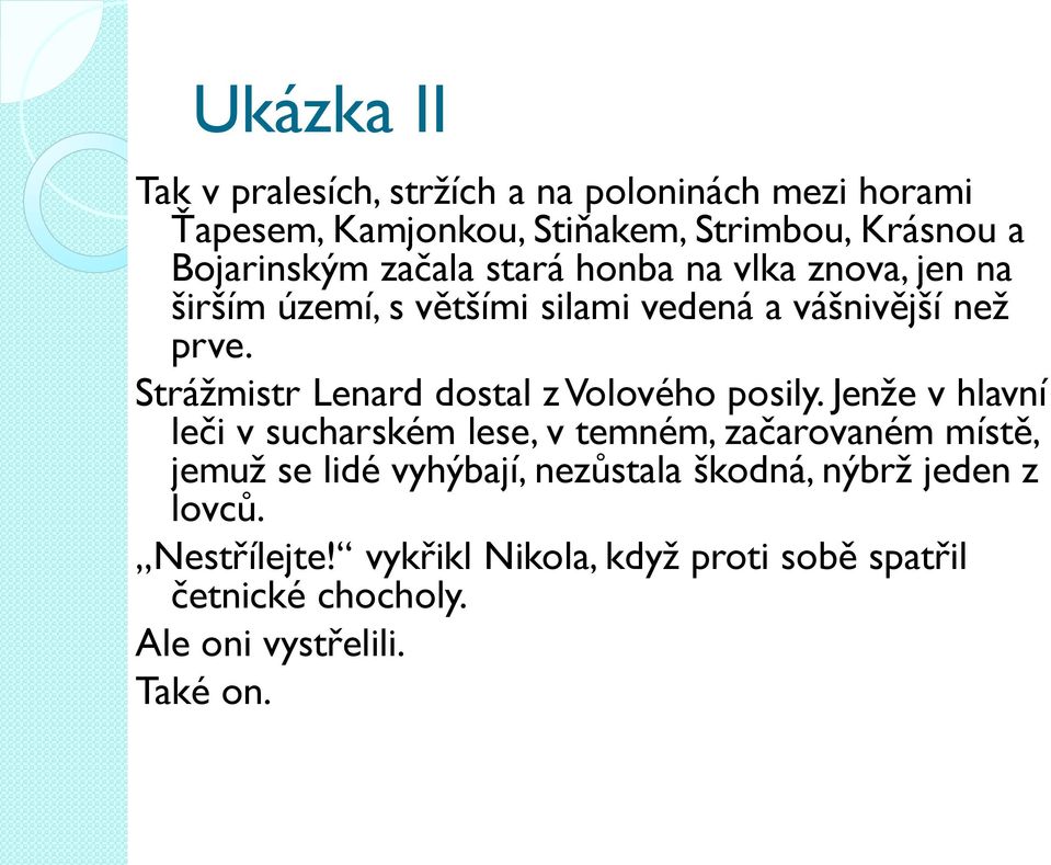 Strážmistr Lenard dostal z Volového posily.