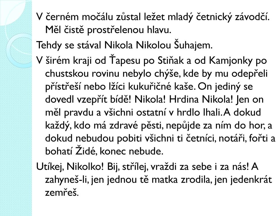 On jediný se dovedl vzepřít bídě! Nikola! Hrdina Nikola! Jen on měl pravdu a všichni ostatní v hrdlo lhali.