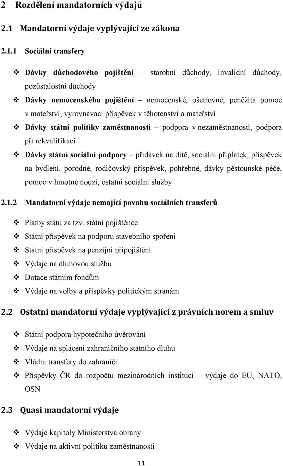 1 Sociální transfery Dávky důchodového pojištění starobní důchody, invalidní důchody, pozůstalostní důchody Dávky nemocenského pojištění nemocenské, ošetřovné, peněžitá pomoc v mateřství, vyrovnávací