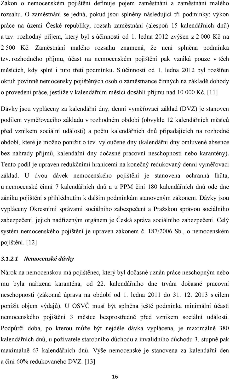 rozhodný příjem, který byl s účinností od 1. ledna 2012 zvýšen z 2 000 Kč na 2 500 Kč. Zaměstnání malého rozsahu znamená, že není splněna podmínka tzv.